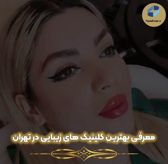 بهترین کلینیک زیبایی تهران