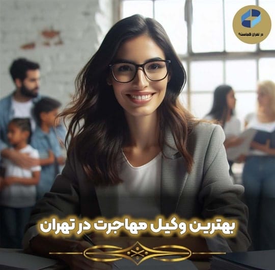 وکیل مهاجرت به تهران