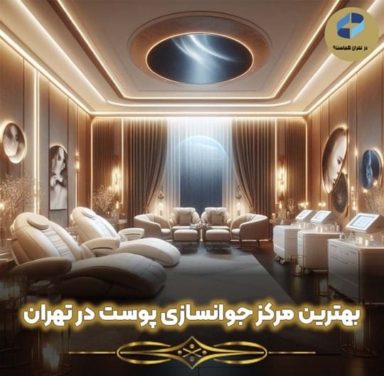 بهترین مرکز جوانسازی پوست در تهران