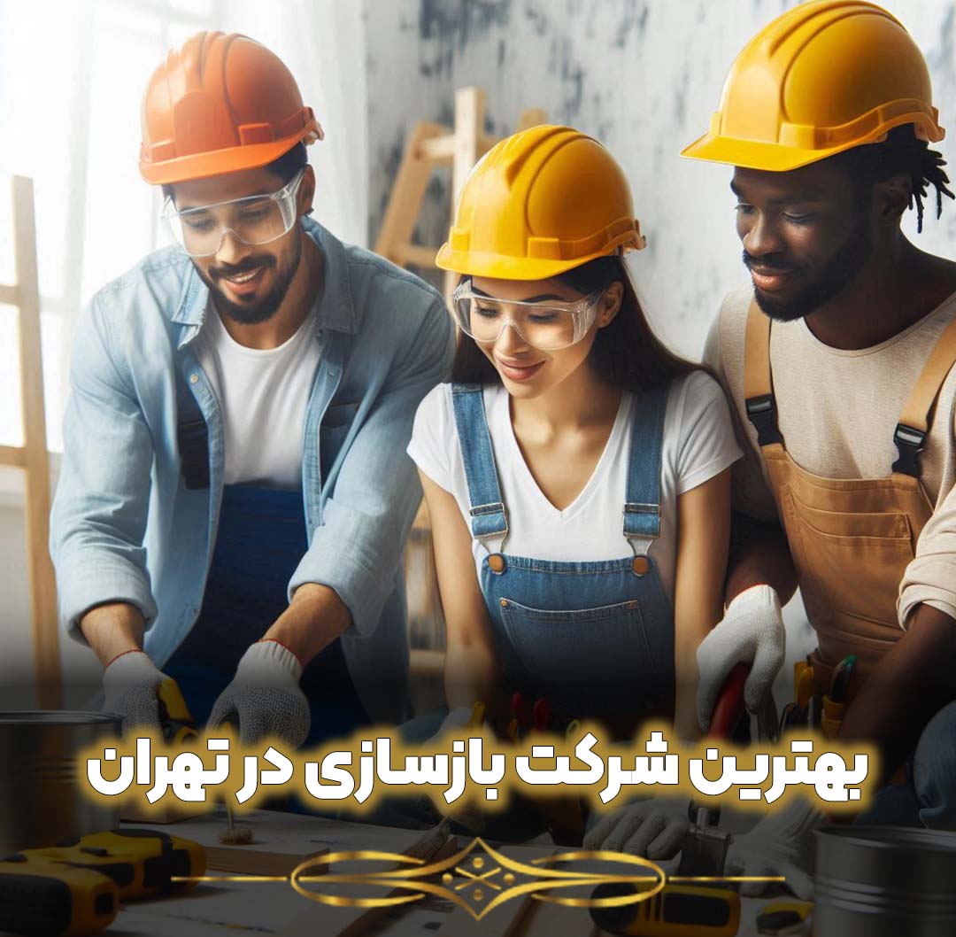 بهترین شرکت بازسازی در تهران