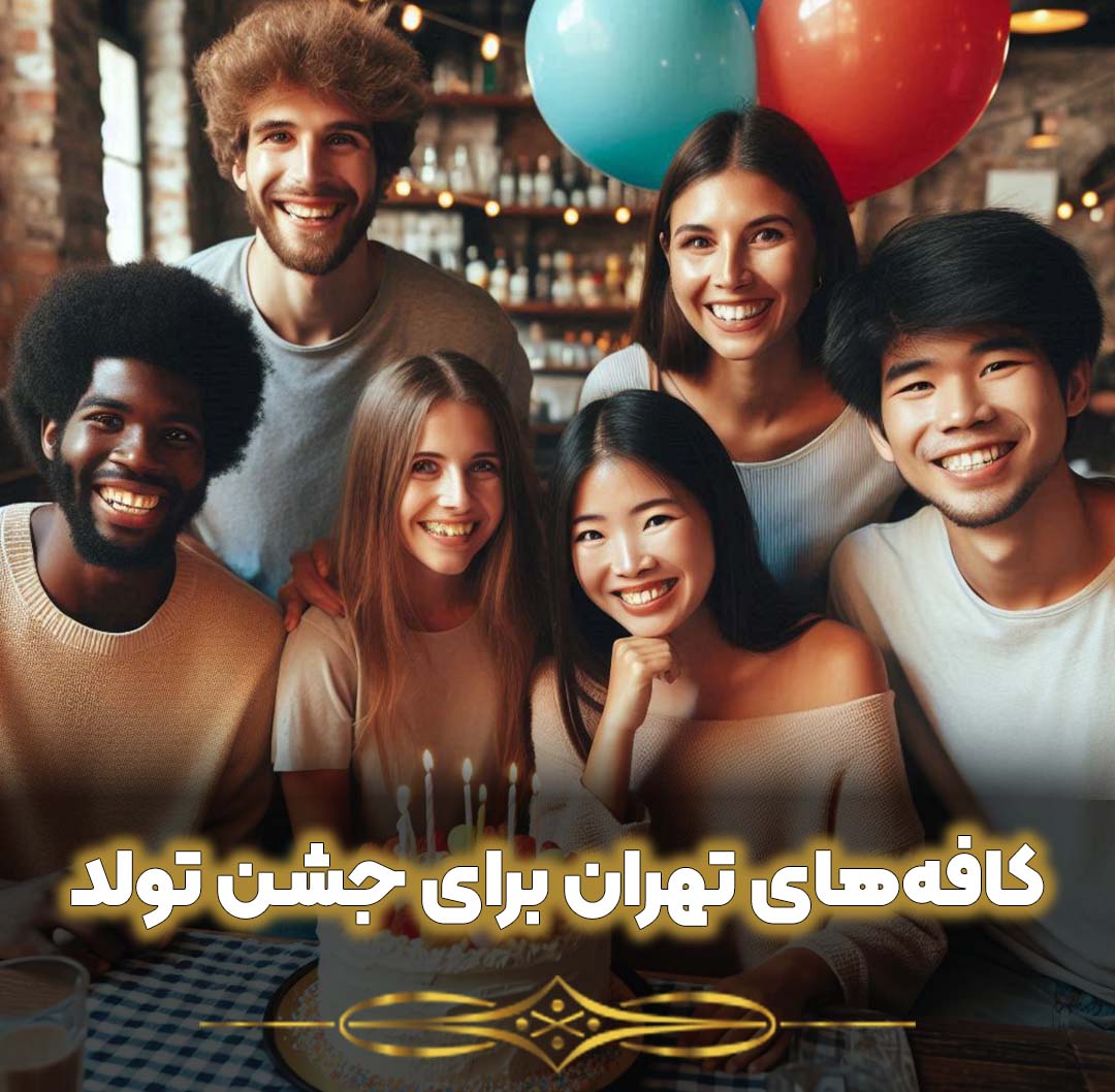 بهترین کافه‌های تهران برای جشن تولد